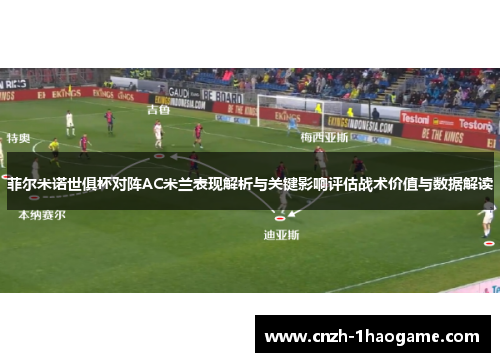 菲尔米诺世俱杯对阵AC米兰表现解析与关键影响评估战术价值与数据解读