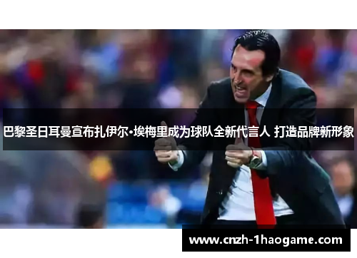 巴黎圣日耳曼宣布扎伊尔·埃梅里成为球队全新代言人 打造品牌新形象