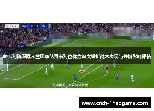萨卡对阵国际米兰国家队赛事对位优势深度解析战术表现与关键影响评估